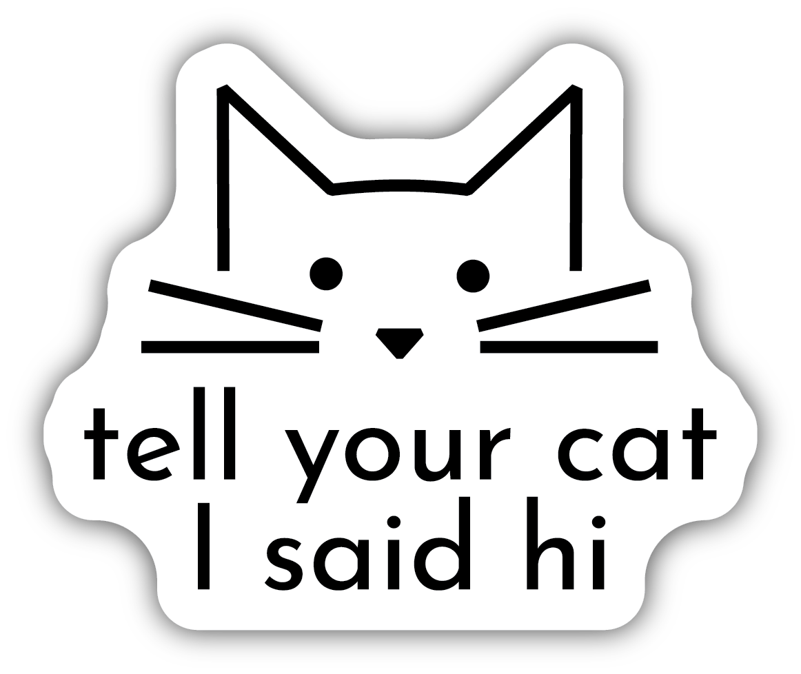 Tell Your Cat I Said Hi Sticker