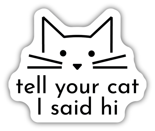 Tell Your Cat I Said Hi Sticker